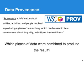 Data Provenance
“Provenance is information about
entities, activities, and people involved
in producing a piece of data or...