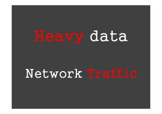 Heavy data

Network Traffic
 