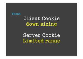 focus
        Client Cookie
         down sizing

        Server Cookie
        Limited range
 