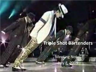 Triple Shot Bartenders Meeting Notes July 8, 2009 
