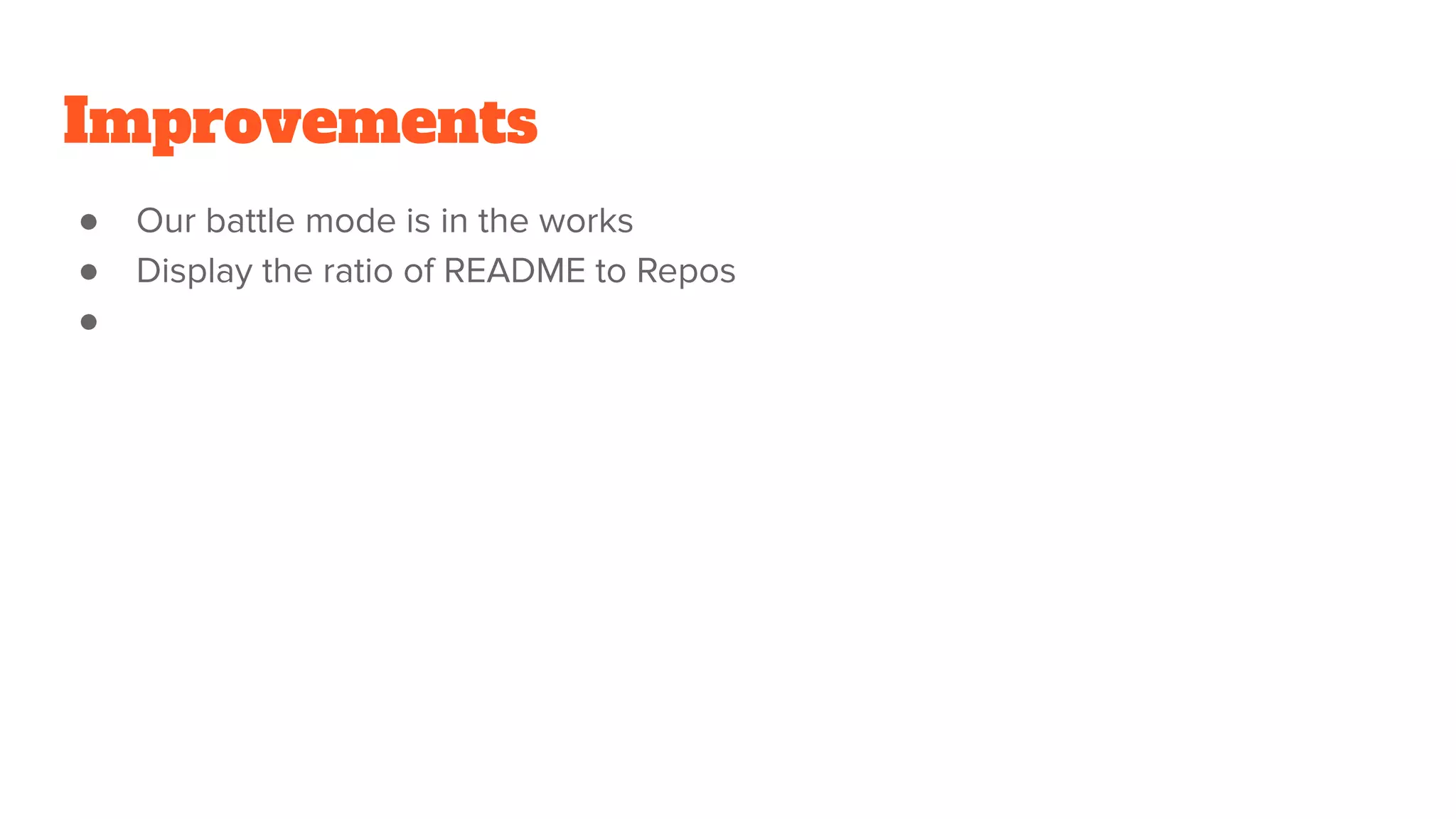 Improvements
● Our battle mode is in the works
● Display the ratio of README to Repos
●
 