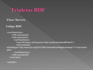 Tripletas RDFClass: LaptopsCdigo RDF             &lt;owl: Restriction&gt;                     &lt;owl:onPropertyrdf:resource=&quot;http://localhost/default#Series&quot; /&gt;                           &lt;owl:cardinalityrdf:datatype=&quot;http://www.w3.org/2001/XMLSchema#nonNegativeInteger&quot;&gt;1&lt;/owl:cardinality&gt;              &lt;/owl:Restriction&gt;                     &lt;/rdfs:subClassOf&gt;                     &lt;rdfs:subClassOf&gt;             &lt;owl:Restriction&gt;                     &lt;owl:onPropertyrdf:resource=&quot;http://localhost/default#Model&quot; /&gt;                           &lt;owl:cardinalityrdf:datatype=&quot;http://www.w3.org/2001/XMLSchema#nonNegativeInteger&quot;&gt;1&lt;/owl:cardinality&gt;               &lt;/owl:Restriction&gt;        &lt;/rdfs:subClassOf&gt;    &lt;/owl:Class&gt;&lt;/rdf:RDF&gt;