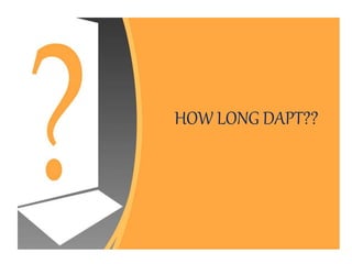 HOW LONG DAPT??
 