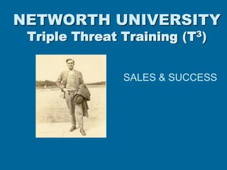 NETWORTH UNIVERSITYTriple Threat Training (T3)  SALES & SUCCESS To insert your company logo on this slide ,[object Object]
