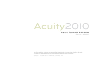 Acuity2010                                                 Annual Synopsis & Outlook
                                                                                            HEALTHCARE & TECHNOLOGY.




ALL RIGHTS RESERVED. NO PART OF THIS PUBLICATION MAY BE REPRODUCED OR UTILIZED IN ANY FORM OR BY ANY MEANS,
ELECTRONICALLY OR MECHANICALLY WITHOUT PRIOR PERMISSION IN WRITING FROM THE PUBLISHER.


COPYRIGHT © 2010 TRIPLE TREE, LLC. A MERCHANT & INVESTMENT BANK.
 