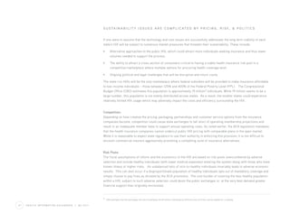 S U S TA I N A B I L I T Y I S S U E S A R E C O M P L I C AT E D BY P R I C I N G , R I S K , & P O L I T I C S


                                                                       If one were to assume that the technology and cost issues are successfully addressed, the long term viability of each
                                                                       state’s HIX will be subject to numerous market pressures that threaten their sustainability. These include:

                                                                       •      Alternative approaches to the public HIX, which could attract more individuals seeking insurance and thus lower
                                                                              volumes needed to support the process.

                                                                       •      The ability to attract a cross section of consumers critical to having a viable health insurance risk pool in a
                                                                              competitive marketplace where multiple options for procuring health coverage exist.

                                                                       •      Ongoing political and legal challenges that will be disruptive and inturn costly.

                                                                       The state-run HIXs will be the only marketplace where federal subsidies will be provided to make insurance affordable
                                                                       to low-income individuals – those between 125% and 400% of the Federal Poverty Level (FPL). The Congressional
                                                                       Budget Office (CBO) estimates this population is approximately 19 million3 individuals. While 19 million seems to be a
                                                                       large number, this population is not evenly distributed across states. As a result, the smaller states could experience
                                                                       relatively limited HIX usage which may adversely impact the costs and efficiency surrounding the HIX.


                                                                       Competition:
                                                                       Depending on how creative the pricing, packaging, partnerships and customer service options from the insurance
                                                                       companies become, competition could cause state exchanges to fall short of operating membership projections and
                                                                       result in an inadequate member base to support annual operating costs. As noted earlier, the ACA legislation mandates
                                                                       that the health insurance companies cannot undercut public HIX pricing with comparable plans in the open market.
                                                                       While it is reasonable to expect state regulators to use their authority in enforcing this provision, it is not difficult to
                                                                       envision commercial insurers aggressively promoting a compelling suite of insurance alternatives.


                                                                       Risk Pools:
                                                                       The fiscal assumptions of reform and the economics of the HIX are based on risk pools unencumbered by adverse
                                                                       selection and include healthy individuals (with lower medical expenses) entering the system along with those who have
                                                                       known illness or higher risks. An unbalanced ratio of sick-to-healthy individuals invariably leads to adverse economic
                                                                       results. This can also occur if a disproportionate population of healthy individuals opts out of mandatory coverage and
                                                                       simply choose to pay fines as dictated by the ACA provisions. The cost burden of covering the less healthy population
                                                                       within a HIX, subject to such adverse selection could doom the public exchanges or, at the very best demand greater
                                                                       financial support than originally envisioned.


                                                                       3 CBO estimates that the exchanges will service between 24-30 million individuals by 2019 but only 19 million will be eligible for a subsidy.


07   H E A LT H I N F O R M AT I O N E X C H A N G E S   |   Q2 2011
 