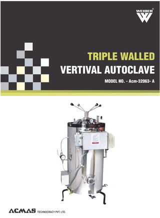 TECHNOCRACY PVT. LTD.
TRIPLE WALLED
MODEL NO. - Acm-32063- A
R
VERTIVAL AUTOCLAVE
 