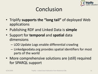 Conclusion
• Triplify supports the “long tail” of deployed Web
  applications
• Publishing RDF and Linked Data is simple
•...