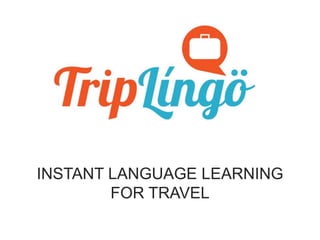 INSTANT LANGUAGE LEARNING
FOR TRAVEL
 