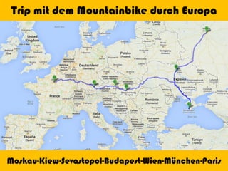 Trip mit dem Mountainbike durch Europa

Moskau-Kiew-Sevastopol-Budapest-Wien-München-Paris

 