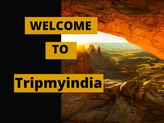 WELCOME
Tripmyindia
TO
 