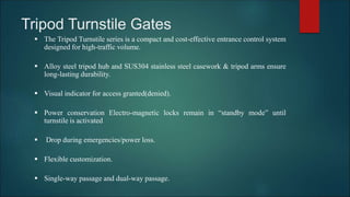 Tripod Turnstile Gates
 The Tripod Turnstile series is a compact and cost-effective entrance control system
designed for ...