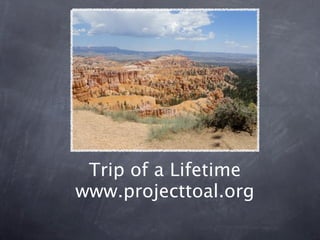 Trip of a Lifetime
www.projecttoal.org
 