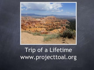 Trip of a Lifetimewww.projecttoal.org 