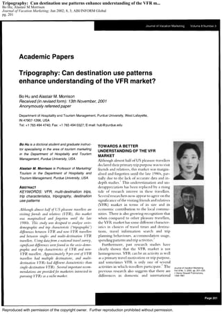 Tripography: Can destination use patterns enhance understanding of the VFR m...
Bo Hu; Alastair M Morrison
Journal of Vacation Marketing; Jun 2002; 8, 3; ABI/INFORM Global
pg. 201




Reproduced with permission of the copyright owner. Further reproduction prohibited without permission.
 