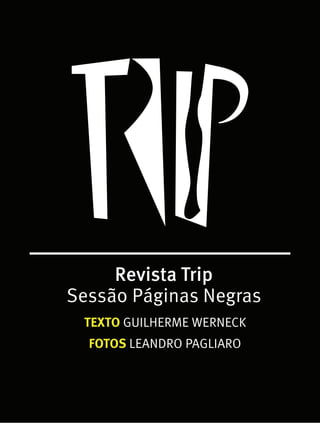 Revista Trip
Sessão Páginas Negras
TEXTO GUILHERME WERNECK
FOTOS LEANDRO PAGLIARO
 
