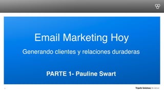 !Email Marketing Hoy!
     Generando clientes y relaciones duraderas!
                         !
             PARTE 1- Pauline Swart!

1!
 