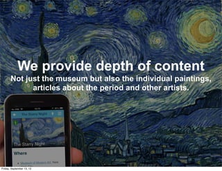 We provide depth of content
Not just the museum but also the individual paintings,
articles about the period and other artists.
Friday, September 13, 13
 