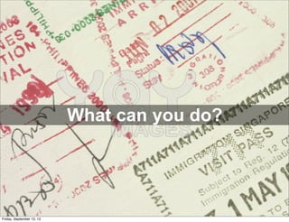 What can you do?
Friday, September 13, 13
 