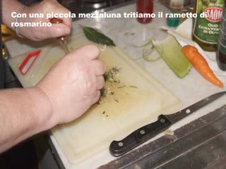 Con una piccola mezzaluna tritiamo il rametto di rosmarino 
