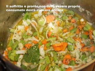 Il soffritto è pronto,non deve essere proprio consumato dovrà cuocere ancora 