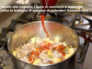 Anche mia cognata Ligure si convince e aggiunge tutta la bottiglia di passata di pomodori Sammarzano 