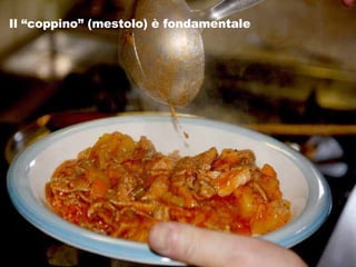 Il “coppino” (mestolo) è fondamentale 