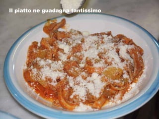 Il piatto ne guadagna tantissimo 