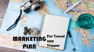 MARKETING
PLAN
For Travel
app
Tripper
 