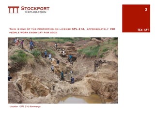 3



This is one of the properties on license SPL 214. approximately 150   TSX: SPT
people work everyday for gold




Location 1 SPL 214, Kamwango
 