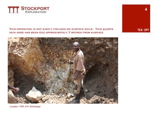 4



This operation is not simply focused on surface soils. This quarts   TSX: SPT
vein here has been dug approximately 7 metres from surface




Location 1 SPL 214, Kamwango
 