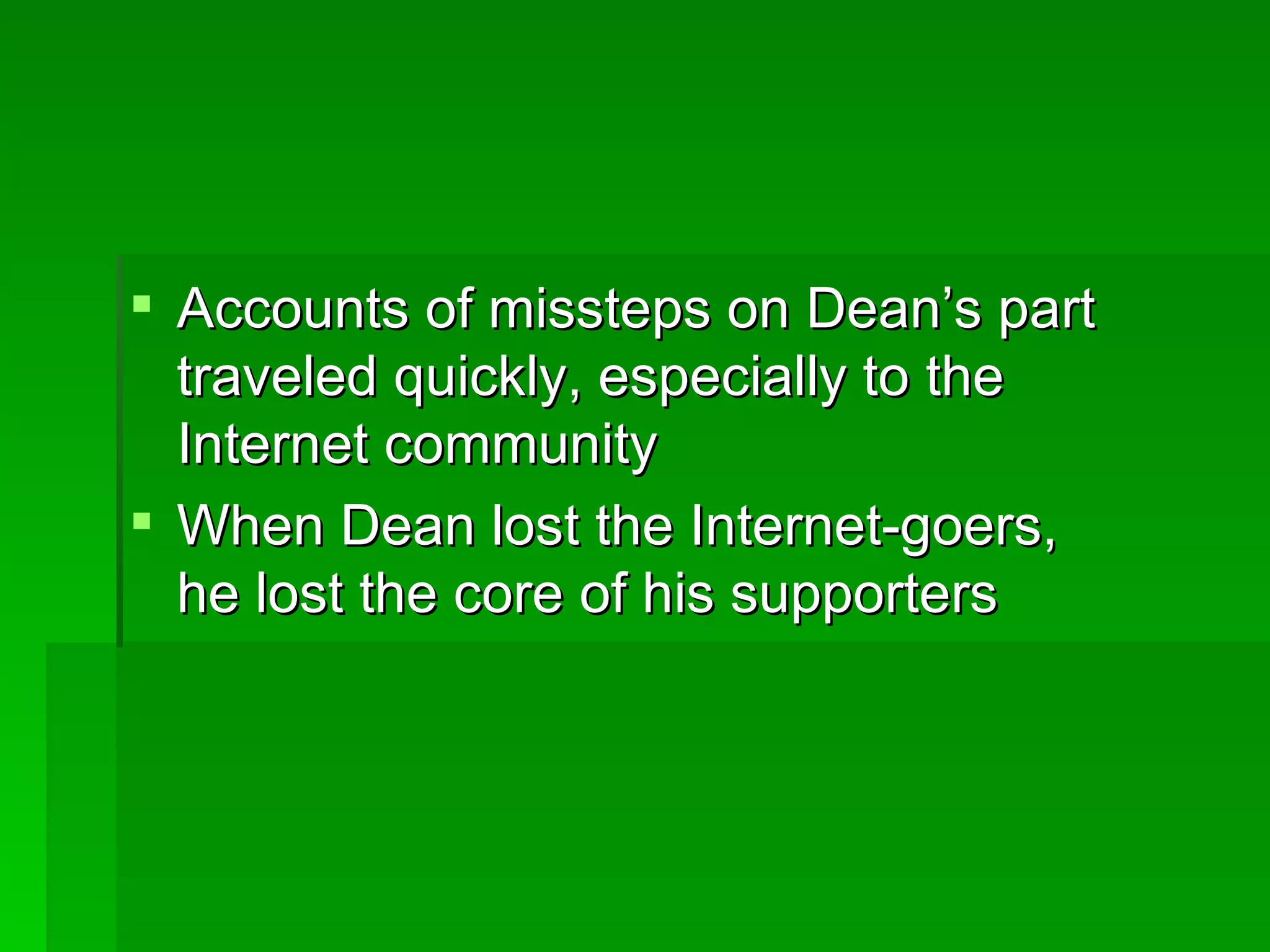 Accounts of missteps on Dean’s part traveled quickly, especially to the Internet community When Dean lost the Internet-goers, he lost the core of his supporters 