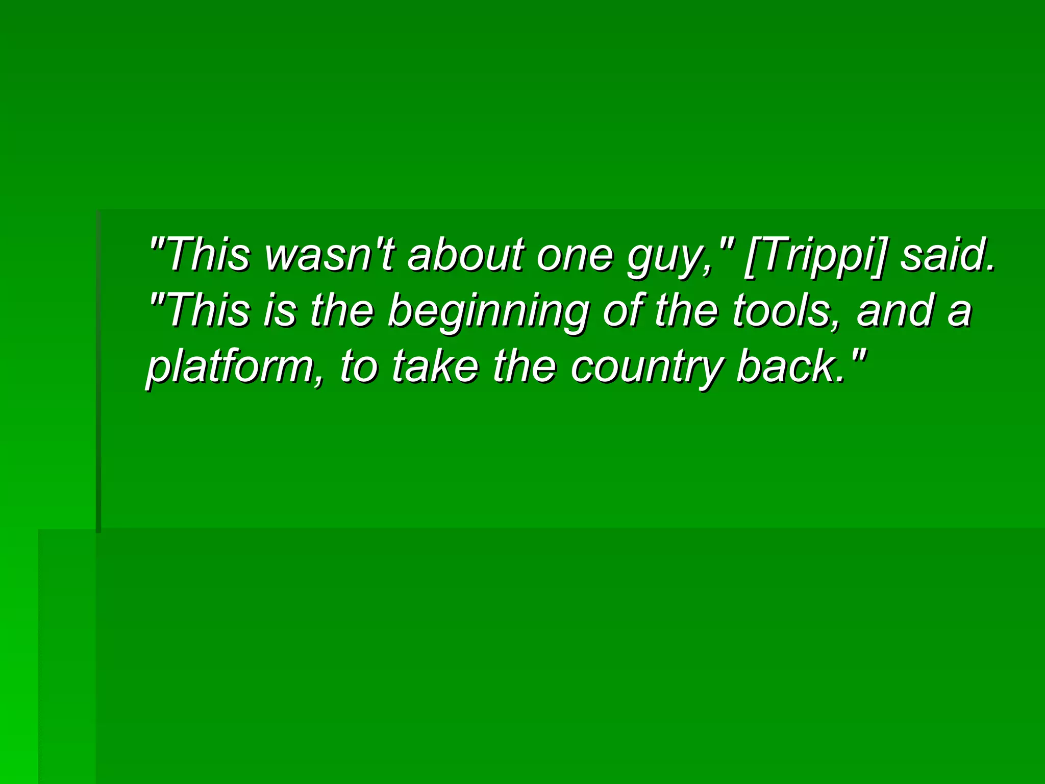&quot;This wasn't about one guy,&quot; [Trippi] said. &quot;This is the beginning of the tools, and a platform, to take the country back.&quot;  