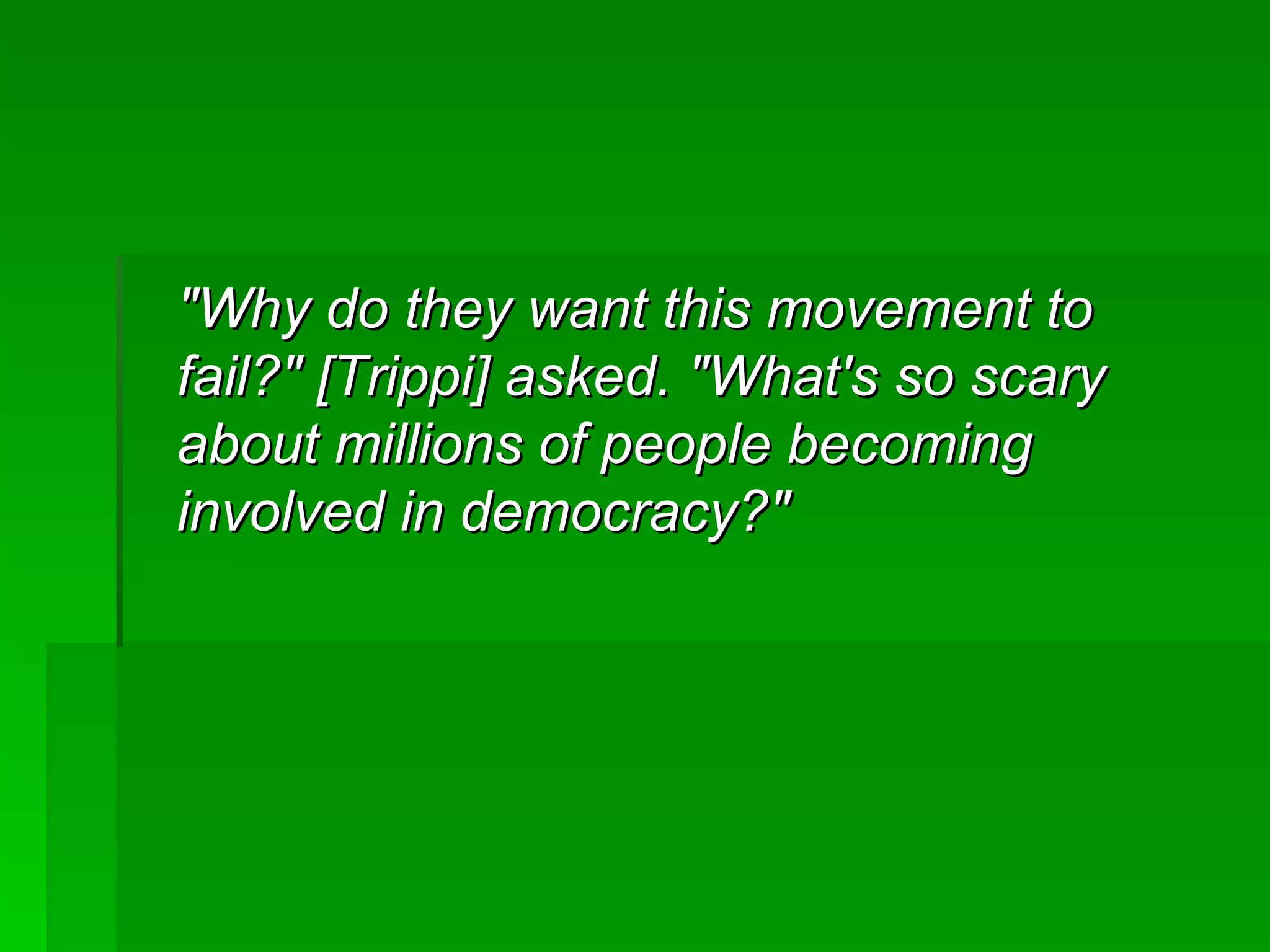 &quot;Why do they want this movement to fail?&quot; [Trippi] asked. &quot;What's so scary about millions of people becoming involved in democracy?&quot;   