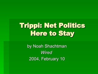 Trippi: Net Politics Here to Stay by Noah Shachtman Wired  2004, February 10 