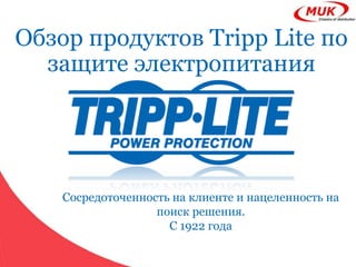 Обзор продуктов Tripp Lite по
  защите электропитания




    Сосредоточенность на клиенте и нацеленность на
                   поиск решения.
                     С 1922 года
 