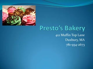 Presto’s Bakery 412 Muffin Top Lane Duxbury, MA 781-934-2673 