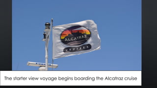 fs
The starter view voyage begins boarding the Alcatraz cruise
 