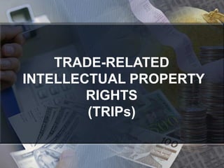 TRADE-RELATED
INTELLECTUAL PROPERTY
RIGHTS
(TRIPs)
 