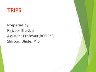 TRIPS
Prepared by
Rajveer Bhaskar
Assistant Professor,RCPIPER
Shirpur, Dhule, M.S.
 