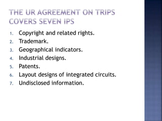 1. Copyright and related rights.
2. Trademark.
3. Geographical indicators.
4. Industrial designs.
5. Patents.
6. Layout designs of integrated circuits.
7. Undisclosed information.
 