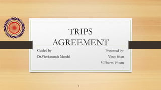 TRIPS
AGREEMENT
Guided by- Presented by-
Dr.Vivekananda Mandal Vinay bisen
M.Pharm 1st sem
1
1
 