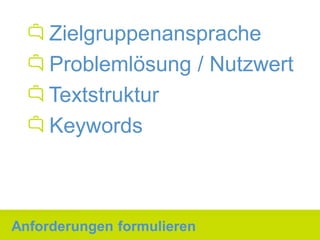 Zielgruppenansprache
     Problemlösung / Nutzwert
     Textstruktur
     Keywords



Anforderungen formulieren
 