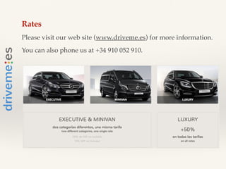 Rates!
Please visit our web site (www.driveme.es) for more information. !
You can also phone us at +34 910 052 910.!
!
!
!
!
!
!
 