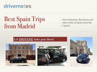 Best Spain Trips
from Madrid
Let DRIVEME take you there!
Visit Andalusia, Barcelona and
other Cities in Spain from the
Capital.
 