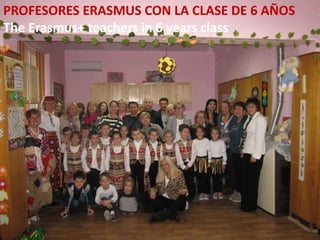 PROFESORES ERASMUS CON LA CLASE DE 6 AÑOS
The Erasmus+ teachers in 6 years class
 