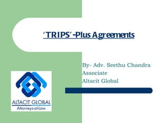‘ TRIPS’-Plus Agreements By- Adv. Seethu Chandra Associate Altacit Global 
