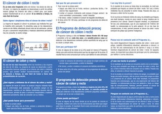 Què puc fer per prevenir-lo?
1. Tenir cura de la pròpia salut:
	 • Seguir una dieta rica en fruita, verdura i productes làctics, i fer
exercici físic regularment.
	 • Limitar el consum d’aliments amb greixos d’origen animal i de
carns vermelles i processades, i evitar l’obesitat.
	 • No fumar, i evitar o moderar el consum de begudes alcohòliques.
2. Si teniu entre 50 i 69 anys, participar en els programes de detecció
del càncer.
El Programa de detecció precoç
de càncer de còlon i recte
El Programa s’adreça a tots els homes i dones d’entre 50 i 69 anys
i consisteix a fer-se, cada dos anys, una senzilla prova a casa per
detectar si les deposicions contenen petites quantitats de sang que no
es veuen a simple vista.
Com puc participar-hi?
Si viviu en alguna de les àrees on ja s’ha posat en marxa el Programa,
rebreu una carta amb les instruccions que heu de seguir per fer la prova. El
resultat final us serà comunicat per correu o per telèfon en unes setmanes.
	 • Limitar el consumo de alimentos con grasas de origen animal y de
carnes rojas y procesadas, y evitar la obesidad.
	 • No fumar, y evitar o moderar el consumo de bebidas alcohólicas.
2. Si tiene entre 50 y 69 años, participar en los programas de detección
precoz de cáncer.
El programa de detección precoz de
cáncer de colon y recto
El programa se dirige a todos los hombres y mujeres de entre 50 y 69
años y consiste en hacerse, cada dos años, una sencilla prueba en
casa para detectar si las deposiciones contienen pequeñas cantidades
de sangre que no se ven a simple vista.
¿Cómo puedo participar?
Si vive en alguna de las áreas donde ya se ha puesto en marcha el
Programa, recibirá una carta con las instrucciones que tiene que seguir
para hacer la prueba. El resultado final le será comunicado por correo o
por teléfono en unas semanas.
És un dels més freqüents entre els homes i les dones de més de
50 anys. La majoria de vegades es desenvolupa a partir de petites
lesions (pòlips) de l’interior del còlon o intestí gros, que poden
acabar transformant-se en un càncer. Si es detecta a temps, és
més fàcil de tractar.
Quins signes i símptomes dóna el càncer de còlon i recte?
La majoria de vegades el càncer no produeix cap molèstia fins que
la malaltia està avançada. Si presenteu sang en les deposicions,
canvis en els hàbits intestinals durant més de sis setmanes, pèrdua
de pes o cansament inexplicables o malestar abdominal persistent,
heu de consultar el vostre metge.
Es uno de los más frecuentes entre los hombres y las mujeres
de más de 50 años. La mayoría de veces se desarrolla a partir
de pequeñas lesiones (pólipos) en el interior del colon o intestino
grueso, que pueden acabar transformándose en cáncer. Si
se detecta a tiempo, es más fácil de tratar y tiene más
probabilidades de curación.
¿Qué signos y síntomas da el cáncer de colon y recto?
La mayoría de veces el cáncer no produce ninguna molestia hasta
que la enfermedad está avanzada. Si presenta sangre en las
deposiciones, cambios en los hábitos intestinales durante más de
seis semanas, pérdida de peso o cansancio inexplicables o malestar
abdominal persistente, debe de consultar con su médico.
¿Qué puedo hacer para prevenirlo?
1. Cuidar su propia salud:
	 • Seguir una dieta rica en fruta, verdura y productos lácteos y
hacer ejercicio físico regularmente.
El càncer de còlon i recte
El cáncer de colon y recto
I un cop feta la prova?
Si el resultat de la prova es troba dins la normalitat, és molt poc
probable que tingueu un càncer de còlon i recte. Tot i així, si teniu
molèsties heu de consultar el vostre metge. Passats dos anys, us
tornaran a oferir de fer la prova.
Si en la prova es trobessin indicis de sang, és probable que tingueu
una lesió benigna; només en pocs casos la sang s’explica per la
presència d’un càncer. Davant d’aquest resultat, us proposaran
fer-vos una colonoscòpia, que és una exploració de l’interior del
budell. La colonoscòpia es fa amb sedació i té un risc baix de
complicacions. A més, permet prevenir el càncer de còlon i recte
extirpant els pòlips que podrien malignitzar.
Poseu-vos en contacte amb el Programa si...
Heu estat diagnosticat d’alguna malaltia del còlon i recte (com
pòlips, malaltia inflamatòria intestinal, adenomes o càncer), si
us heu fet una colonoscòpia en els darrers 5 anys o si teniu
familiars diagnosticats de càncer de còlon i recte. En aquests
casos, és important que abans de participar ens ho comuniqueu
per telèfon o correu electrònic.
¿Y una vez hecha la prueba?
Si el resultado de la prueba se encuentra dentro de la normalidad,
es muy poco probable que tenga un cáncer de colon y recto. Aún
así, si tiene molestias debe de consultar con su médico. Pasado dos
años, le volverán a ofrecer hacerse la prueba.
Si en la prueba se encontraran indicios de sangre, es probable que
tenga una lesión benigna, sólo en pocos casos esta sangre se debe
a la presencia de un cáncer. Ante este resultado, le propondrán
hacerse una colonoscopia, que es una exploración del interior del
intestino. La colonoscopia se hace con sedación y tiene un riesgo
bajo de complicaciones. Además, permite prevenir el cáncer de
colon y recto extirpando los pólipos que podrían malignizar.
Póngase en contacto con el Programa si...
Ha sido diagnosticado de alguna enfermedad de colon y recto (como
pólipos, enfermedad inflamatoria intestinal, adenomas o cáncer),
si se ha hecho una colonoscopia en los últimos 5 años o si tiene
familiares diagnosticados de cáncer de colon y recto. En estos
casos, es importante que antes de participar nos lo comunique por
teléfono o correo electrónico.
Còlon
Pólip Càncer
Recte
 