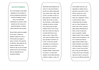 ERA UN DIA TRANQUILO                Últimamente había establecido una     el libro pesaba menos de lo que

                                        rutina en mi vida. Me levantaba a     aparentaba en realidad. Ahora si
Era un día tranquilo, el cielo estaba   las diez de la mañana, desayunaba     podía leer lo que ponía en el lomo
 despejado y el sol iluminaba con       e iba a buscar el pan. Luego, cogía   del libro, aunque era un poco
fuerza las gigantescas palmeras de      un libro y una toalla y me iba a la   confuso. Ponía "Una aventura
  la Rambla de Badalona. Aunque         playa. Aquel día, no obstante, algo   dentro de tu imaginación". Miré en
      hacia un día esplendido,          cambió. Salí de casa a la misma       el reverso del libro, haber si
extrañamente no encontré a nadie        hora de siempre, y cuando llegué a    contenía algún tipo de sinopsis,
  paseando por allí, cosa que me        la Rambla, de camino a la playa,      pero no vi nada. Finalmente, me
  sorprendió bastante. La Rambla        me dí cuenta de que me había          decidí a abrir el libro. La primera
 siempre solía estar llena de gente.    olvidado el libro en casa. Mi casa    página estaba completamente en

                                        está a diez minutos de la playa, en   blanco, así que me apresuré a
Siempre habían padres que jugaban
                                        la avenida Martí Pujol, así que       pasar a la siguiente. También
con sus hijos, o parejas que
                                        pensé en volver y coger el libro.     estaba en blanco. Eché una ojeada
paseaban cogidas de la mano, o
                                        Justo cuando me decidía a volver a    rápida al resto del contenido, y cual
incluso abuelos que jugaban a
                                        casa, algo llamó mi atención. Era     fue mi sorpresa que todas las
cartas o al domino. Pero aquel día
                                        un libro. Un libro de un tamaño       páginas estaban también vacías.
era diferente, nadie estaba ahí. Mis
                                        considerable, con una tapa de un      Estaba confundido, así que dejé el
amigos se habían ido con sus
                                        color azul oscuro y unas letras       libro donde estaba y me dispuse a
familias de viaje, así que me tocaba
                                        doradas en su lomo que no             volver a mi casa. Al dar el primer
quedarme solo un par de semanas,
                                        conseguía descifrar. Estaba encima    paso, el libro que había dejado en
hasta que regresasen de sus
                                        de un banco, y no había nadie         el banco cayó al suelo. Me extrañé,
vacaciones familiares.
                                        alrededor, así que decidí acercarme   aquel día no hacía ni una pizca de

                                        a echarle un vistazo. Lo cogí y me    aire y era muy difícil que aquel libro

                                        senté en aquel mismo banco. Me        hubiese caído al suelo.
 