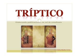 E l a b o r a n d o p u b l i c a c i o n e s e n r o l d e e s t u d i a n t e
Cristina Sánchez Correa
 